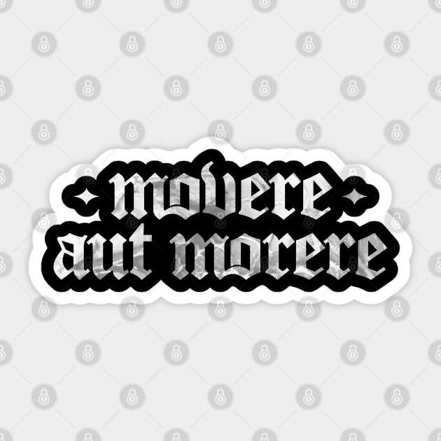 Movere Aut Morere - Move or Die Sticker by overweared